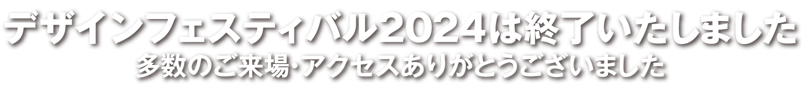 デザインフェスティバル2024は終了いたしました 多数のご来場・アクセスありがとうございました